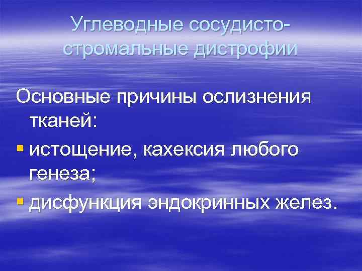 Углеводные сосудистостромальные дистрофии Основные причины ослизнения тканей: § истощение, кахексия любого генеза; § дисфункция