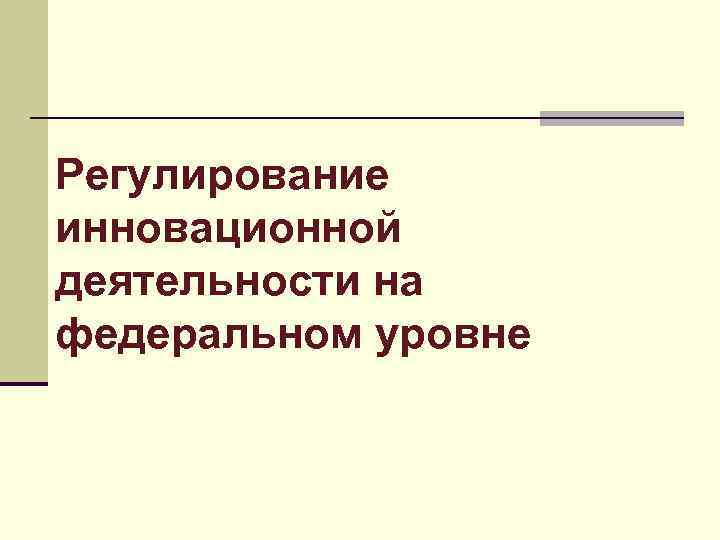 Регулирование инновационной деятельности на федеральном уровне 