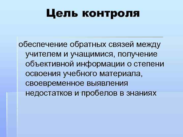 Цель контроля обеспечение обратных связей между учителем и учащимися, получение объективной информации о степени