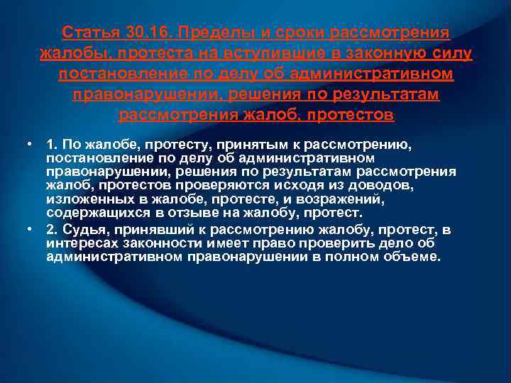 Статья 30. 16. Пределы и сроки рассмотрения жалобы, протеста на вступившие в законную силу