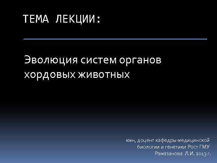 ТЕМА ЛЕКЦИИ: Эволюция систем органов хордовых животных кмн, доцент кафедры медицинской биологии и генетики