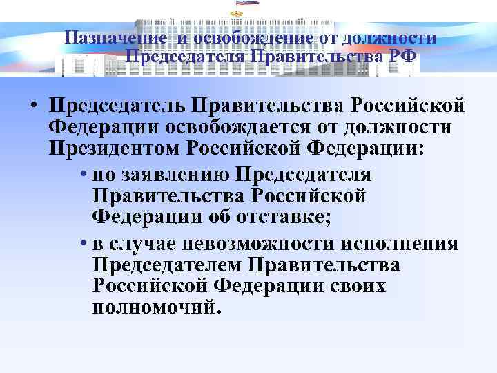Назначение и освобождение от должности Председателя Правительства РФ • Председатель Правительства Российской Федерации освобождается