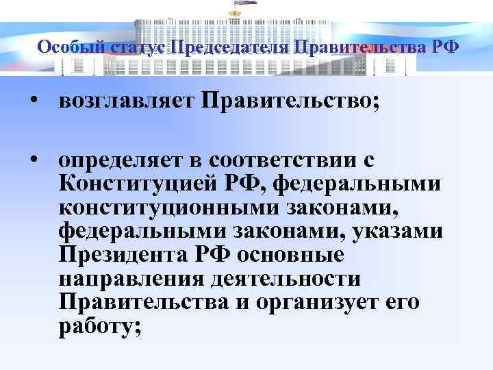 Особый статус Председателя Правительства РФ • возглавляет Правительство; • определяет в соответствии с Конституцией