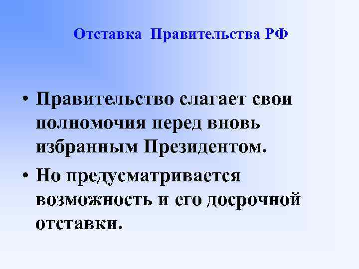 Отставка Правительства РФ • Правительство слагает свои полномочия перед вновь избранным Президентом. • Но