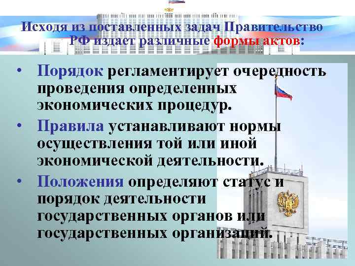 Исходя из поставленных задач Правительство РФ издает различные формы актов: • Порядок регламентирует очередность