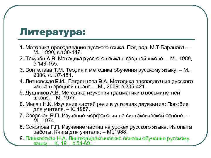 Литература: 1. Метолика преподавания русского языка. Под ред. М. Т. Баранова. – М. ,