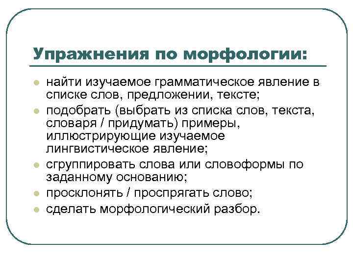 Упражнения по морфологии: l l l найти изучаемое грамматическое явление в списке слов, предложении,