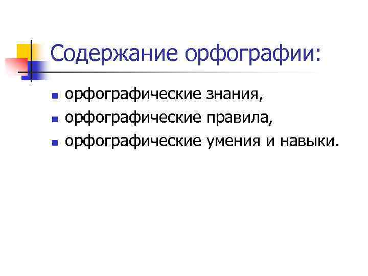 Содержание орфографии: n n n орфографические знания, орфографические правила, орфографические умения и навыки. 