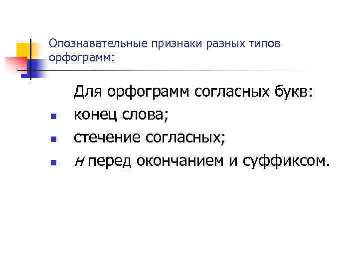 Опознавательные признаки разных типов орфограмм: n n n Для орфограмм согласных букв: конец слова;