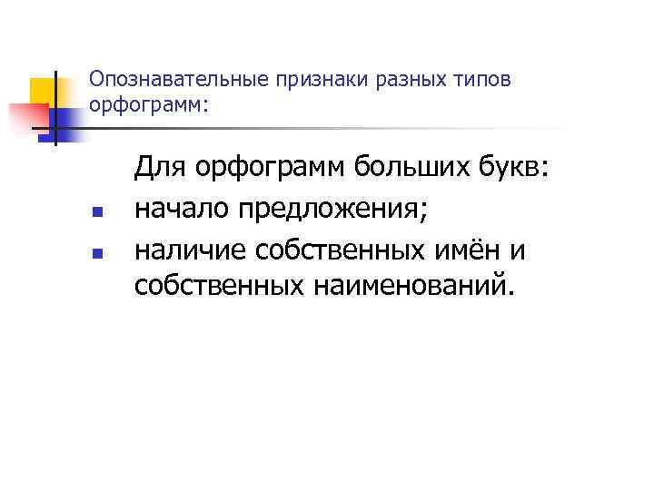 Опознавательные признаки разных типов орфограмм: n n Для орфограмм больших букв: начало предложения; наличие