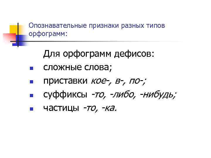 Опознавательные признаки разных типов орфограмм: n n Для орфограмм дефисов: сложные слова; приставки кое-,