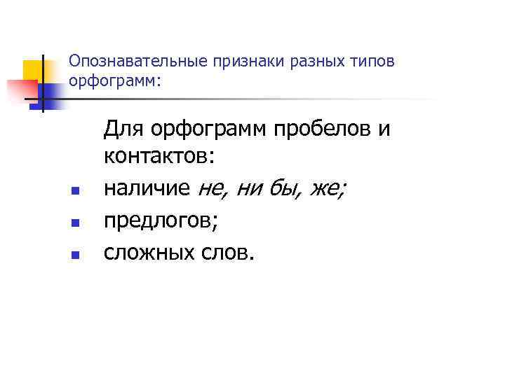 Опознавательные признаки разных типов орфограмм: n n n Для орфограмм пробелов и контактов: наличие