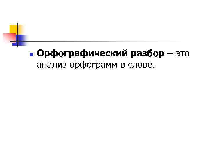 n Орфографический разбор – это анализ орфограмм в слове. 