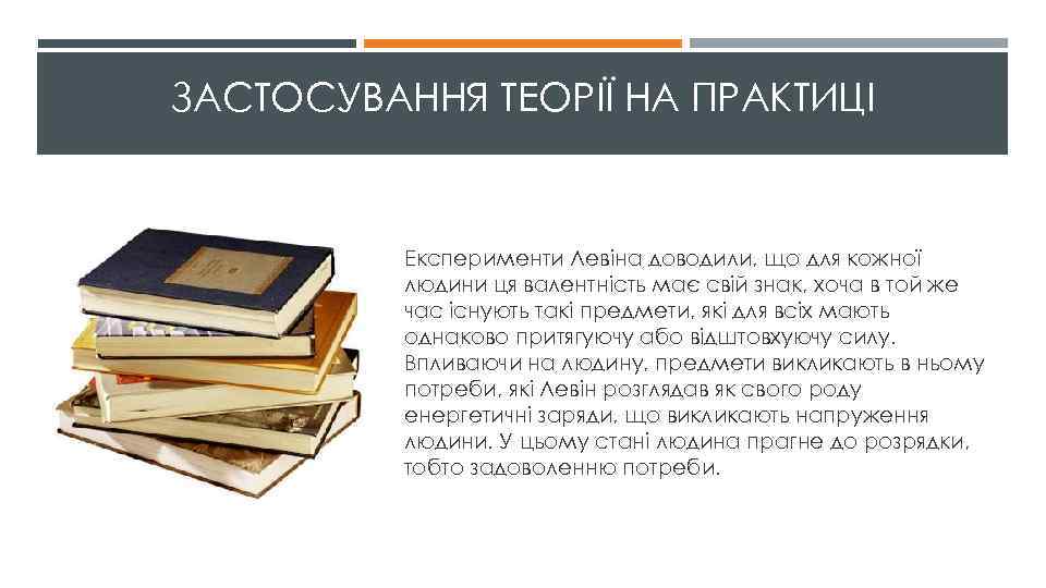 ЗАСТОСУВАННЯ ТЕОРІЇ НА ПРАКТИЦІ Експерименти Левіна доводили, що для кожної людини ця валентність має