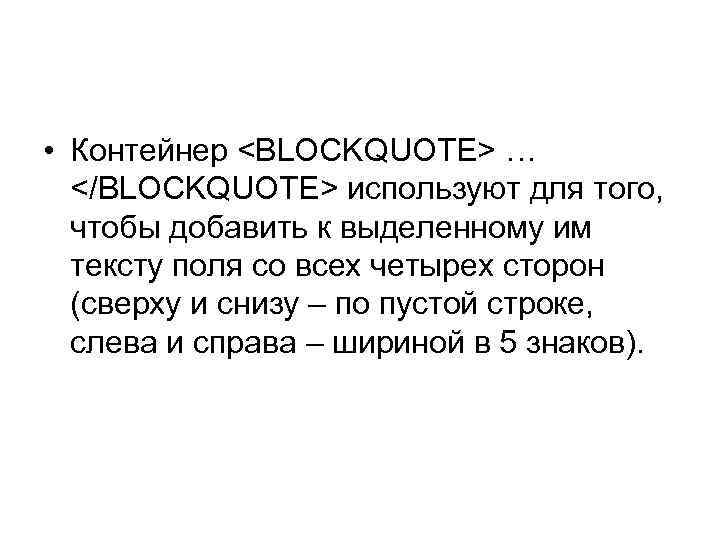  • Контейнер <BLOCKQUOTE> … </BLOCKQUOTE> используют для того, чтобы добавить к выделенному им