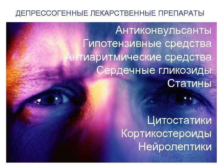 ДЕПРЕССОГЕННЫЕ ЛЕКАРСТВЕННЫЕ ПРЕПАРАТЫ Антиконвульсанты Гипотензивные средства Антиаритмические средства Сердечные гликозиды Статины Цитостатики Кортикостероиды Нейролептики