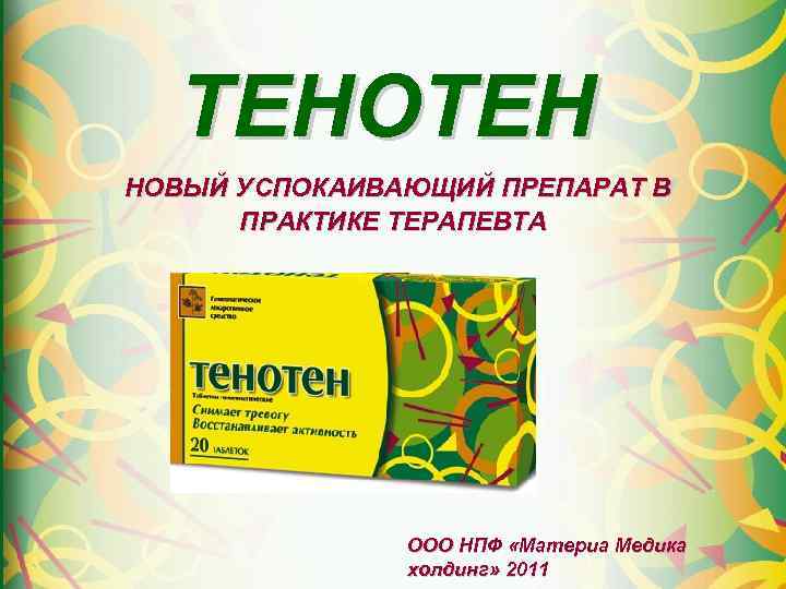 ТЕНОТЕН НОВЫЙ УСПОКАИВАЮЩИЙ ПРЕПАРАТ В ПРАКТИКЕ ТЕРАПЕВТА ООО НПФ «Материа Медика холдинг» 2011 