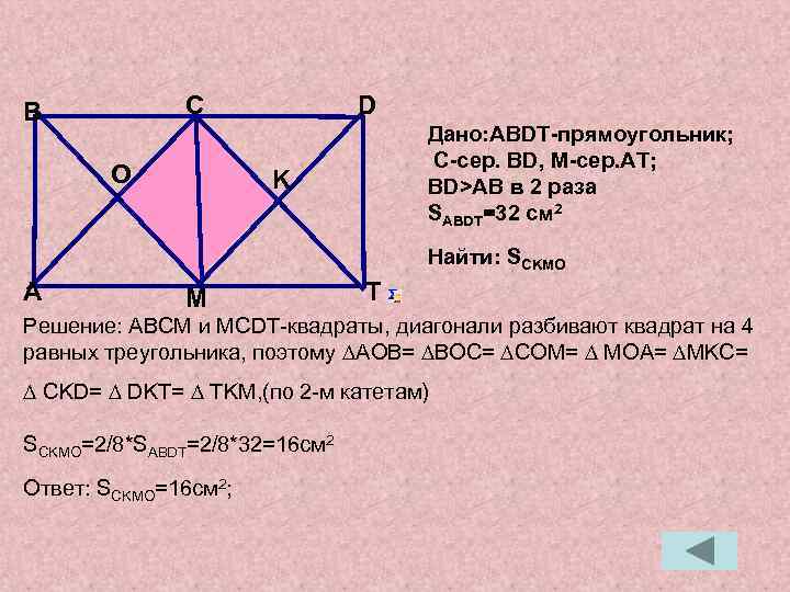С В O D Дано: ABDT-прямоугольник; C-сер. BD, М-сер. AT; BD>AB в 2 раза