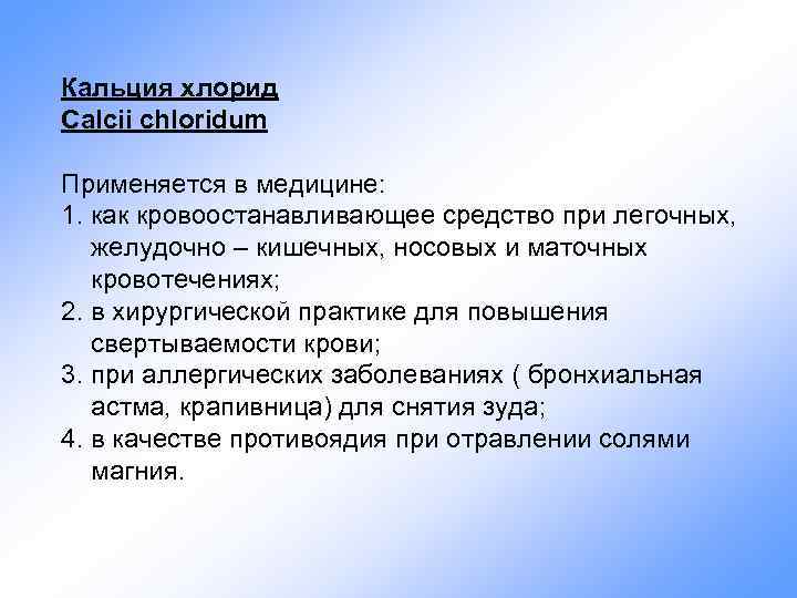 Кальция хлорид Calcii chloridum Применяется в медицине: 1. как кровоостанавливающее средство при легочных, желудочно