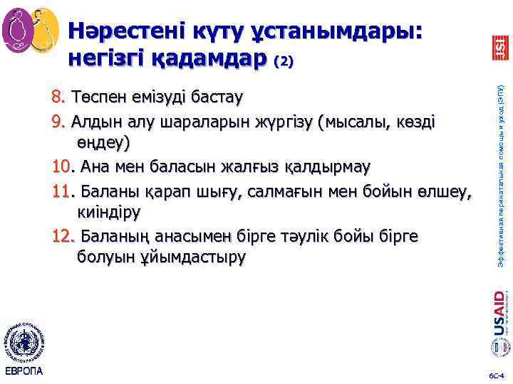 8. Төспен емізуді бастау 9. Алдын алу шараларын жүргізу (мысалы, көзді өңдеу) 10. Ана