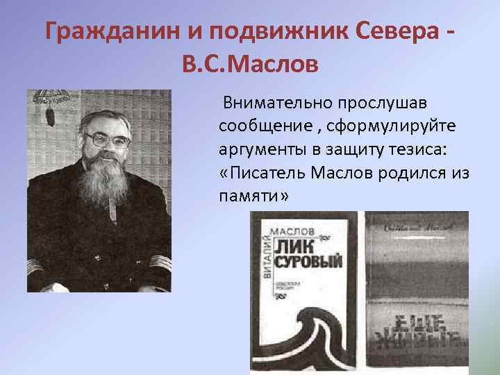 Гражданин и подвижник Севера В. С. Маслов Внимательно прослушав сообщение , сформулируйте аргументы в