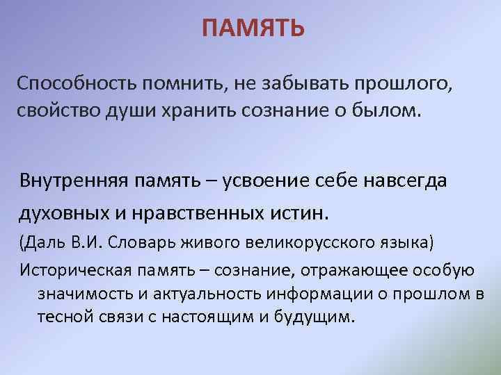 ПАМЯТЬ Способность помнить, не забывать прошлого, свойство души хранить сознание о былом. Внутренняя память