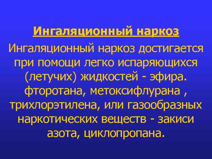 Ингаляционный наркоз достигается при помощи легко испаряющихся (летучих) жидкостей - эфира. фторотана, метоксифлурана ,