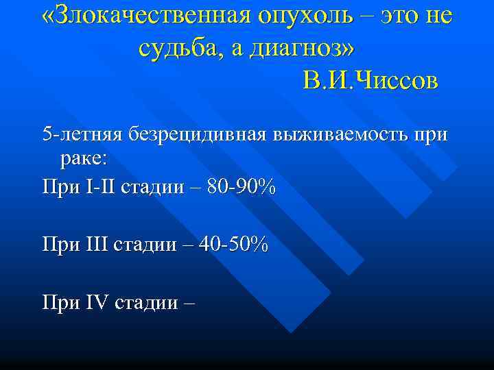  «Злокачественная опухоль – это не судьба, а диагноз» В. И. Чиссов 5 -летняя