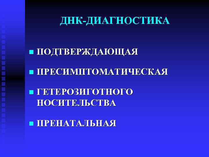 ДНК-ДИАГНОСТИКА n ПОДТВЕРЖДАЮЩАЯ n ПРЕСИМПТОМАТИЧЕСКАЯ n ГЕТЕРОЗИГОТНОГО НОСИТЕЛЬСТВА n ПРЕНАТАЛЬНАЯ 