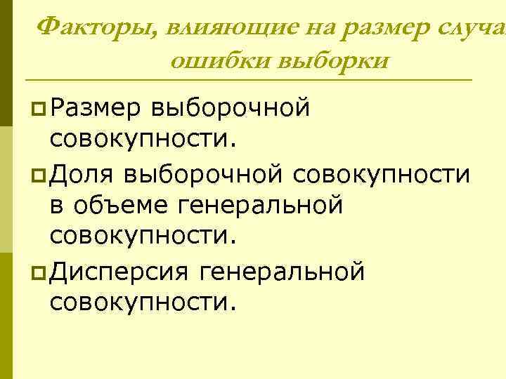 Факторы, влияющие на размер случай ошибки выборки p Размер выборочной совокупности. p Доля выборочной