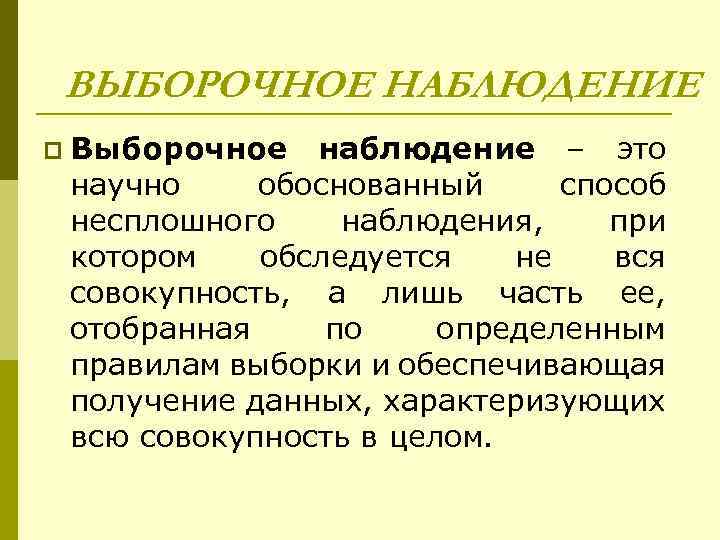 ВЫБОРОЧНОЕ НАБЛЮДЕНИЕ p Выборочное наблюдение – это научно обоснованный способ несплошного наблюдения, при котором