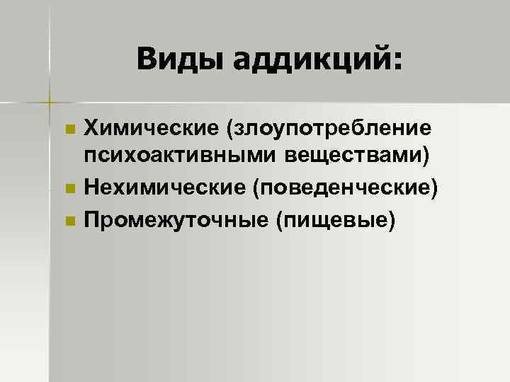 Виды аддикций: n n n Химические (злоупотребление психоактивными веществами) Нехимические (поведенческие) Промежуточные (пищевые) 