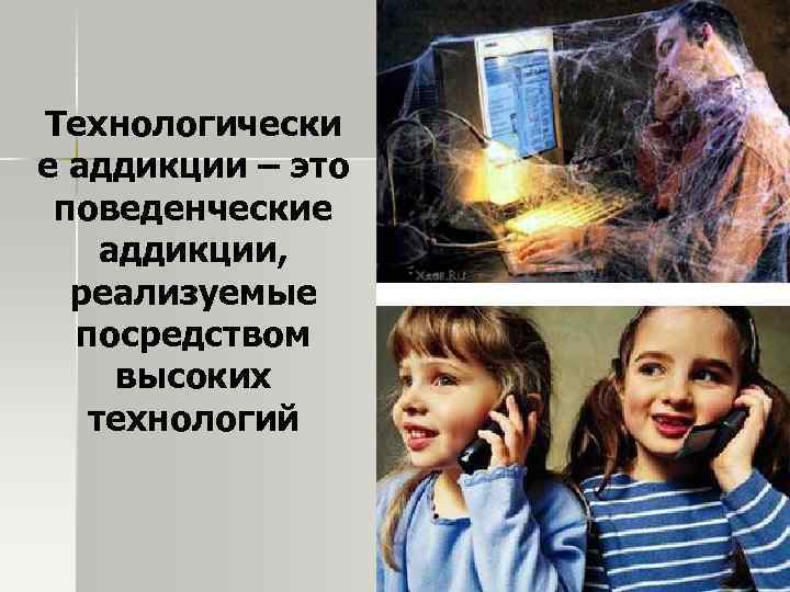 Технологически е аддикции – это поведенческие аддикции, реализуемые посредством высоких технологий 