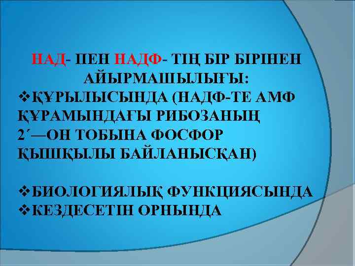 НАД- ПЕН НАДФ- ТІҢ БІРІНЕН АЙЫРМАШЫЛЫҒЫ: vҚҰРЫЛЫСЫНДА (НАДФ-ТЕ АМФ ҚҰРАМЫНДАҒЫ РИБОЗАНЫҢ 2´―ОН ТОБЫНА ФОСФОР