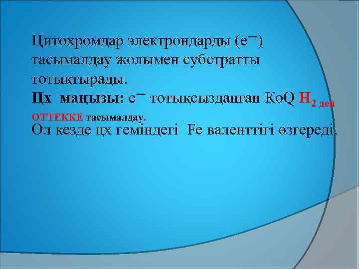 Цитохромдар электрондарды (e—) тасымалдау жолымен субстратты тотықтырады. Цх маңызы: e— тотықсызданған Ко. Q Н