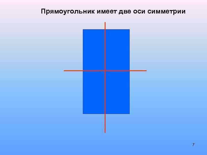 Прямоугольник имеет две оси симметрии 7 
