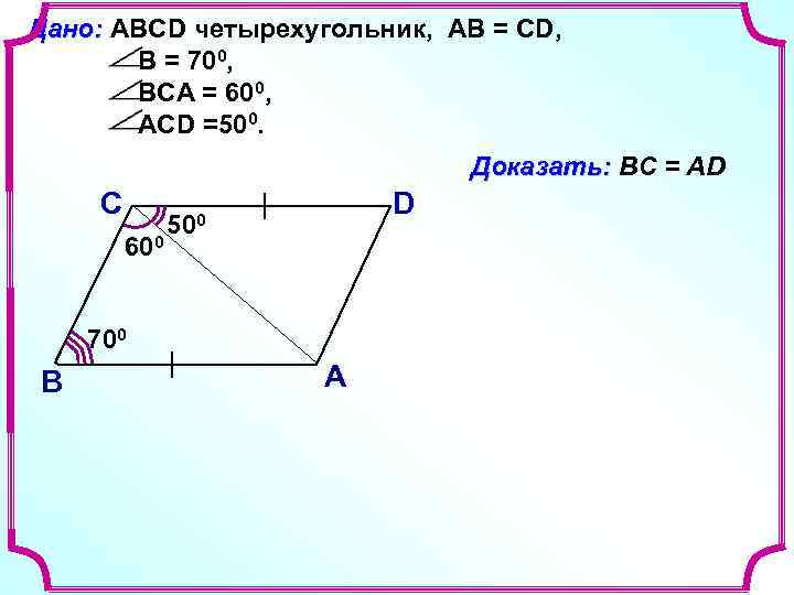 Дано: ABCD четырехугольник, АВ = СD, B = 700, ВСА = 600, АСD =500.