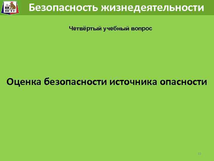 Безопасность жизнедеятельности Четвёртый учебный вопрос Оценка безопасности источника опасности 33 