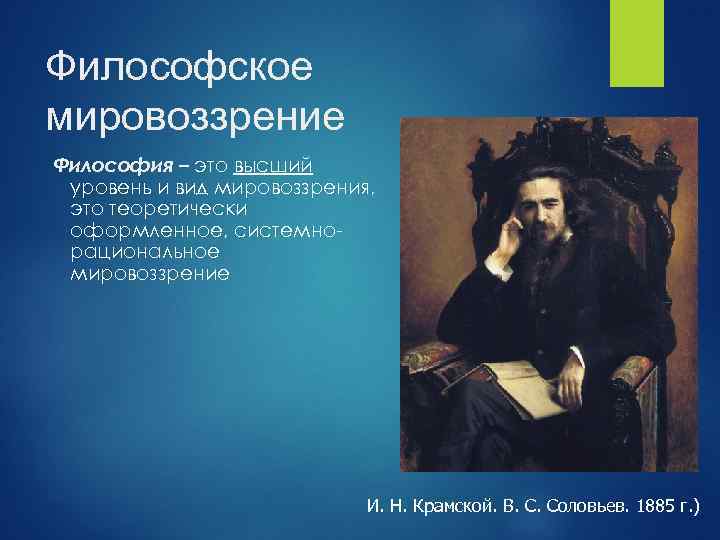 Философское мировоззрение Философия – это высший уровень и вид мировоззрения, это теоретически оформленное, системно