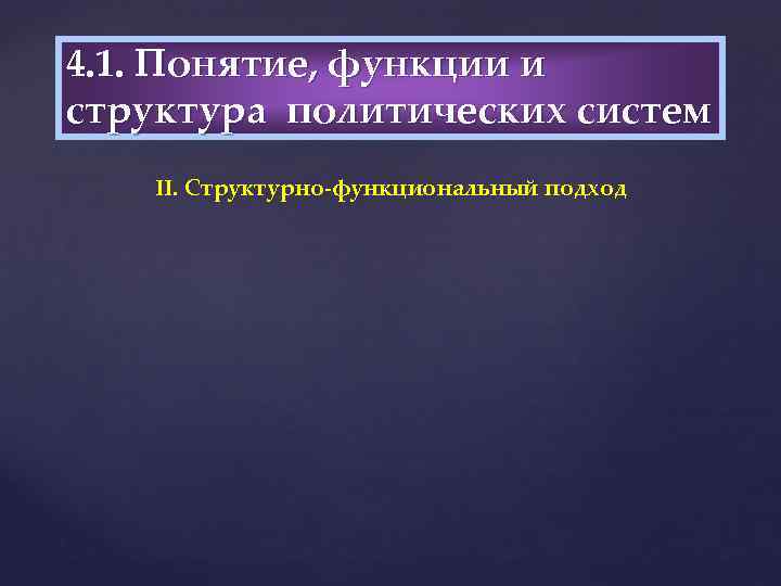 4. 1. Понятие, функции и структура политических систем II. Структурно-функциональный подход 