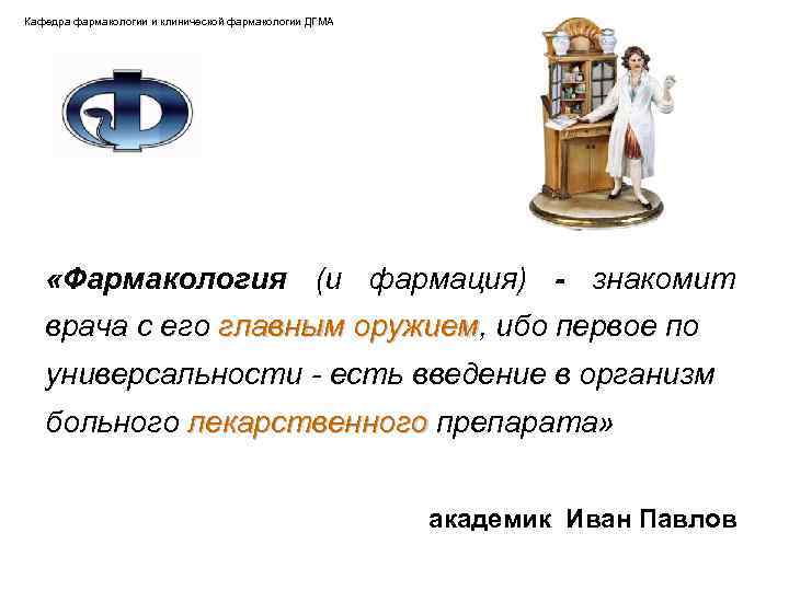 Кафедра фармакологии и клинической фармакологии ДГМА «Фармакология (и фармация) - знакомит врача с его