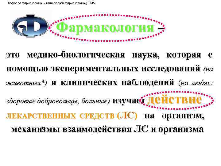 Кафедра фармакологии и клинической фармакологии ДГМА Фармакология – это медико-биологическая наука, которая с помощью