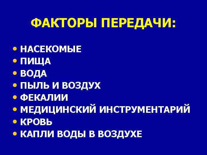 ФАКТОРЫ ПЕРЕДАЧИ: • НАСЕКОМЫЕ • ПИЩА • ВОДА • ПЫЛЬ И ВОЗДУХ • ФЕКАЛИИ