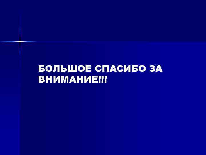 БОЛЬШОЕ СПАСИБО ЗА ВНИМАНИЕ!!! 