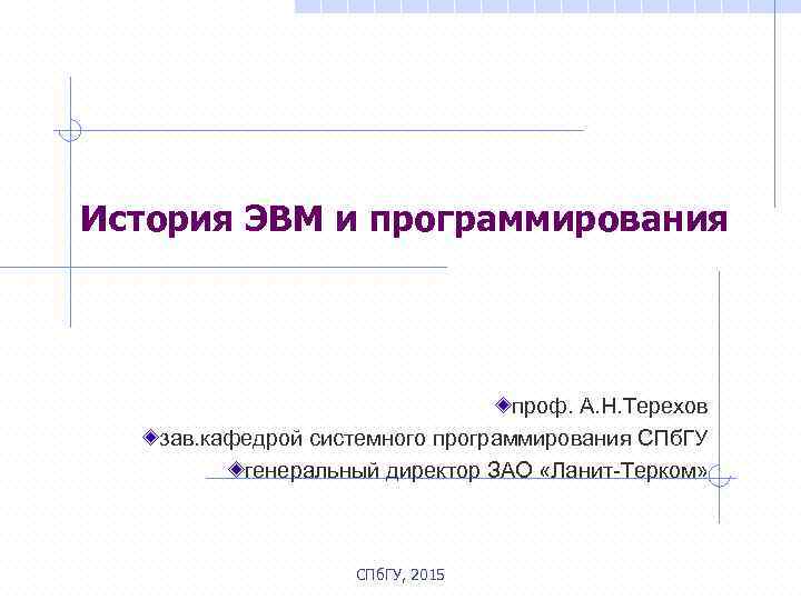 История ЭВМ и программирования проф. А. Н. Терехов зав. кафедрой системного программирования СПб. ГУ