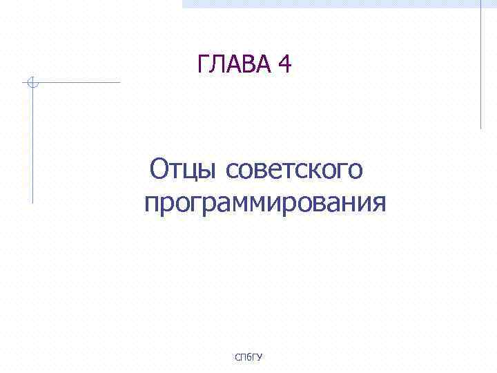 ГЛАВА 4 Отцы советского программирования СПб. ГУ 