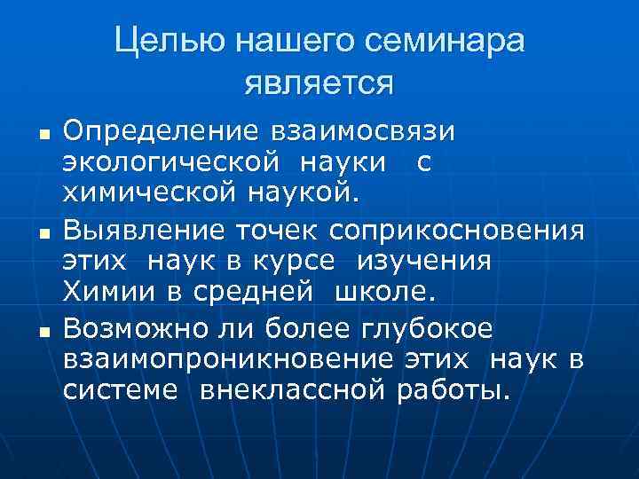 Целью нашего семинара является n n n Определение взаимосвязи экологической науки с химической наукой.