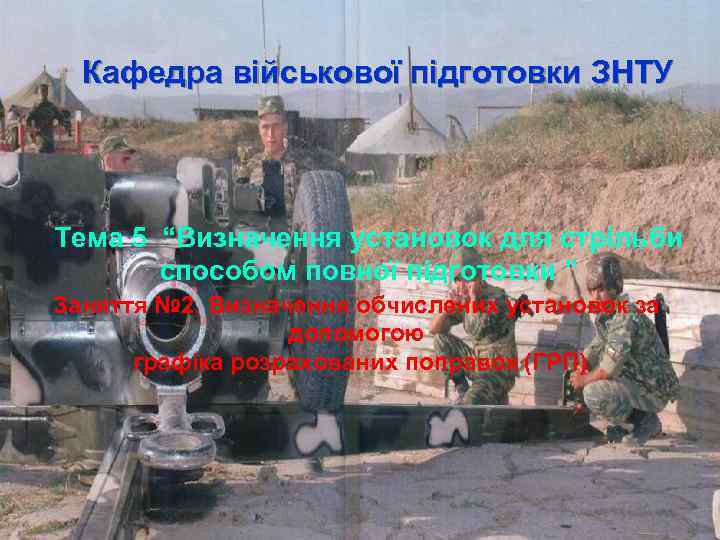 Кафедра військової підготовки ЗНТУ Тема 5 “Визначення установок для стрільби способом повної підготовки ”