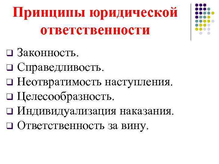 Принципы юридической ответственности Законность. q Справедливость. q Неотвратимость наступления. q Целесообразность. q Индивидуализация наказания.