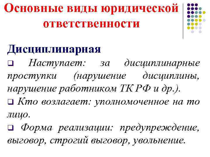Основные виды юридической ответственности Дисциплинарная Наступает: за дисциплинарные проступки (нарушение дисциплины, нарушение работником ТК